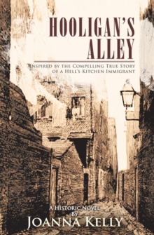 Hooligan'S Alley : Inspired by the Compelling True Story of a Hell'S Kitchen Immigrant