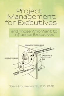 Project Management for Executives : And Those Who Want to Influence Executives