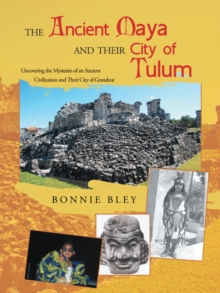 The Ancient Maya and Their City of Tulum : Uncovering the Mysteries of an Ancient Civilization and Their City of Grandeur