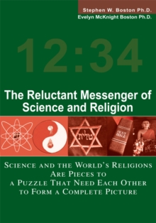 The Reluctant Messenger of Science and Religion : Science and the World's Religions Are Pieces to a Puzzle That Need Each Other to Form a Complete Picture