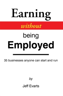 Earning Without Being Employed : 35 Businesses Anyone Can Start and Run