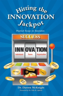 Hitting the Innovation Jackpot : Practical Essays on Innovation