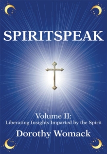 Spiritspeak : Volume Ii:<Br> Liberating Insights Imparted by the Spirit