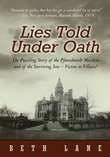 Lies Told Under Oath : The Puzzling Story of the Pfanschmidt Murders and of the Surviving Son-Victim or Villain?