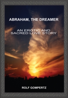 Abraham, the Dreamer : An Erotic and Sacred Love Story