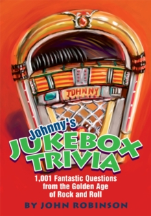 Johnny's Jukebox Trivia : 1,001 Fantastic Questions from the Golden Age of Rock and Roll