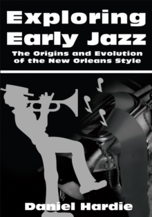 Exploring Early Jazz : The Origins and Evolution of the New Orleans Style