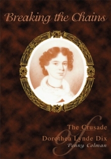 Breaking the Chains : The Crusade of Dorothea Lynde Dix