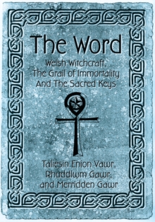 The Word : Welsh Witchcraft, the Grail of Immortality and the Sacred Keys