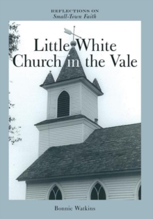 Little White Church in the Vale : Reflections on Small-Town Faith