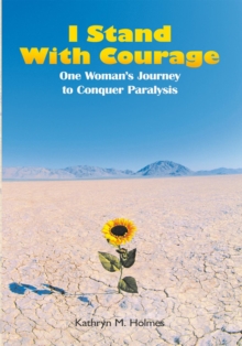 I Stand with Courage : One Woman'S Journey to Conquer Paralysis