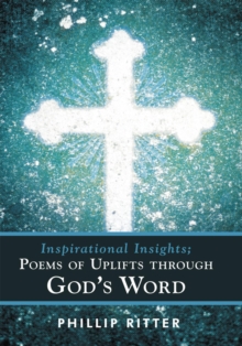 Inspirational Insights; Poems of Uplifts Through God's Word