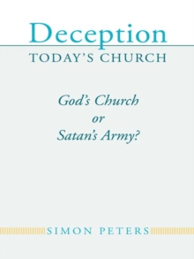 Deception Today's Church : God'S Church or Satan'S Army?