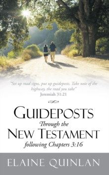 Guideposts Through the New Testament Following Chapters 3:16 : "Set up Road Signs, Put up Guideposts. Take Note of the Highway, the Road You Take" Jeremiah 31:21