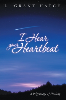 I Hear Your Heartbeat : A Pilgrimage of Healing