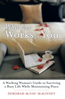 Whatever Works for You : A Working Woman's Guide to Surviving a Busy Life While Maintaining Peace