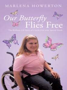 Our Butterfly Flies Free : The Brilliant Life Story of a Little Girl with Special Needs