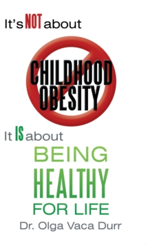 It'S Not About Childhood Obesity : It Is About Being Healthy for Life