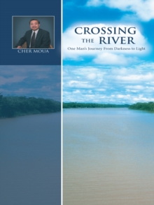 Crossing the River : One Man'S Journey from Darkness to Light