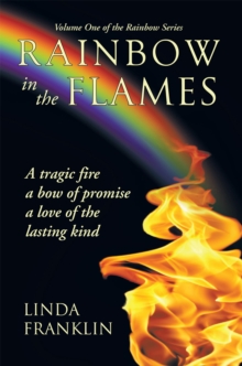 Rainbow in the Flames : A Tragic Fire, a Bow of Promise, a Love of the Lasting Kind