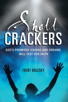 Shell Crackers : God'S Promised Visions and Dreams, Will Test Our Faith