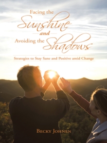 Facing the Sunshine and Avoiding the Shadows : Strategies to Stay Sane and Positive Amid Change