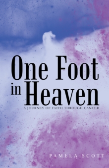 One Foot in Heaven : A Journey of Faith Through Cancer