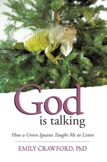 God Is Talking : How a Green Iguana Taught Me to Listen