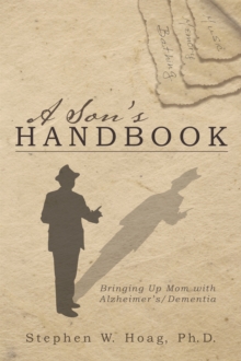 A Son's Handbook : Bringing up Mom with Alzheimer's/Dementia