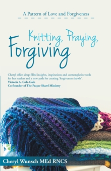 Knitting, Praying, Forgiving : A Pattern of Love and Forgiveness