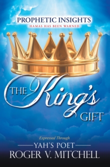 The King'S Gift : Prophetic Insights Expressed Through Yah'S Poet