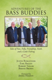 Adventures of the Bass Buddies : Tales of Fun, Folly, Friendship, Faith, and a Little Fishing