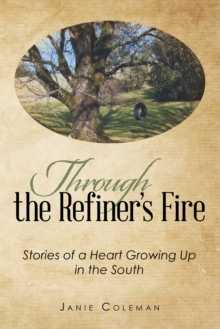 Through the Refiner'S Fire : Stories of a Heart Growing up in the South