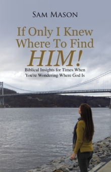 If Only I Knew Where to Find Him! : Biblical Insights for Times When You're Wondering Where God Is