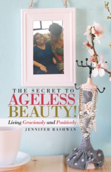 The Secret to Ageless Beauty! : Living Graciously and Positively