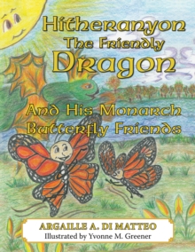 Hitheranyon the Friendly Dragon : And His Monarch Butterfly Friends