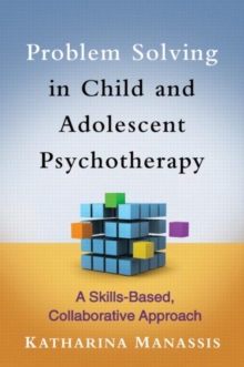 Problem Solving in Child and Adolescent Psychotherapy : A Skills-Based, Collaborative Approach, Hardback Book Problem Solving in Child and Adolescent Psychotherapy : A Skills-Based, Collaborative Approach, Hardback Book