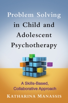 Problem Solving in Child and Adolescent Psychotherapy : A Skills-Based, Collaborative Approach