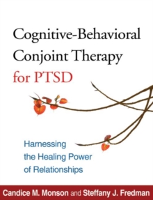 Cognitive-Behavioral Conjoint Therapy for PTSD : Harnessing the Healing Power of Relationships, Paperback Book Cognitive-Behavioral Conjoint Therapy for PTSD : Harnessing the Healing Power of Relationships, Paperback Book