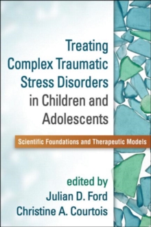Treating Complex Traumatic Stress Disorders in Children and Adolescents : Scientific Foundations and Therapeutic Models, Hardback Book Treating Complex Traumatic Stress Disorders in Children and Adolescents : Scientific Foundations and Therapeutic Models, Hardback Book