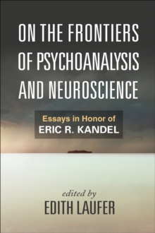 On the Frontiers of Psychoanalysis and Neuroscience : Essays in Honor of Eric R. Kandel