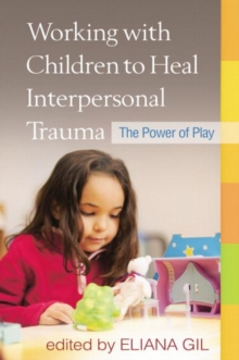 Working with Children to Heal Interpersonal Trauma : The Power of Play