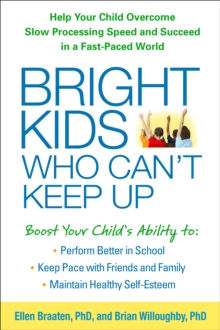 Bright Kids Who Can't Keep Up : Help Your Child Overcome Slow Processing Speed and Succeed in a Fast-Paced World