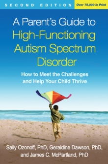 A Parent's Guide to High-Functioning Autism Spectrum Disorder : How to Meet the Challenges and Help Your Child Thrive, Hardback Book A Parent's Guide to High-Functioning Autism Spectrum Disorder : How to Meet the Challenges and Help Your Child Thrive, Hardback Book