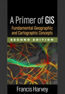 A Primer of GIS : Fundamental Geographic and Cartographic Concepts