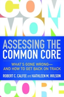 Assessing the Common Core : What's Gone Wrong--and How to Get Back on Track, Paperback Book Assessing the Common Core : What's Gone Wrong--and How to Get Back on Track, Paperback Book
