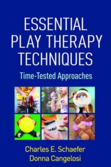 Essential Play Therapy Techniques : Time-Tested Approaches