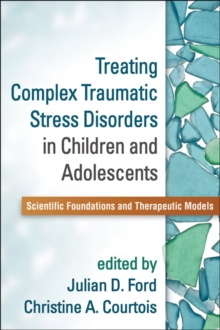 Treating Complex Traumatic Stress Disorders in Children and Adolescents : Scientific Foundations and Therapeutic Models, Paperback / softback Book Treating Complex Traumatic Stress Disorders in Children and Adolescents : Scientific Foundations and Therapeutic Models, Paperback / softback Book