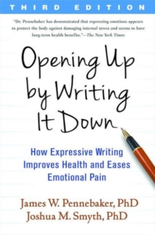 Opening Up by Writing It Down, Third Edition : How Expressive Writing Improves Health and Eases Emotional Pain