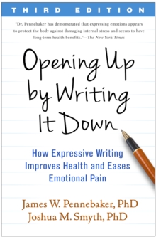 Opening Up by Writing It Down, Third Edition : How Expressive Writing Improves Health and Eases Emotional Pain